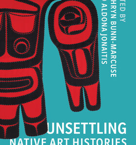 Unsettling Native American Histories on the Northwest Coast by Bill Holms